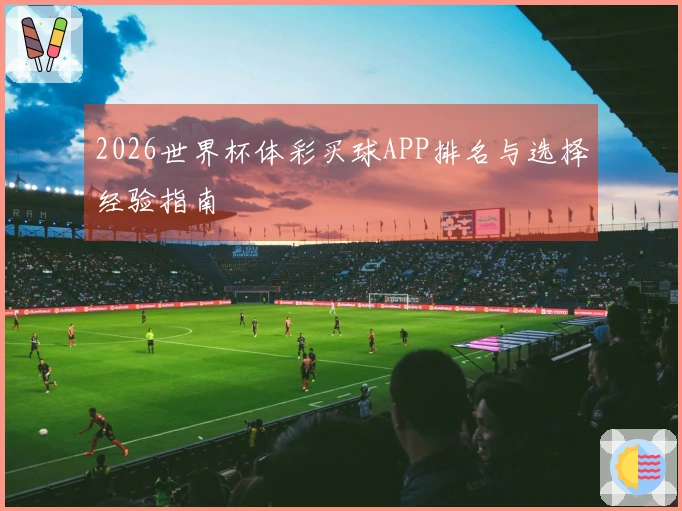 2026世界杯体彩买球APP排名与选择经验指南
